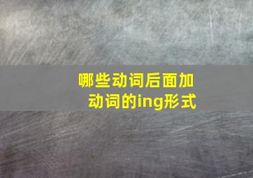 哪些动词后面加动词的ing形式