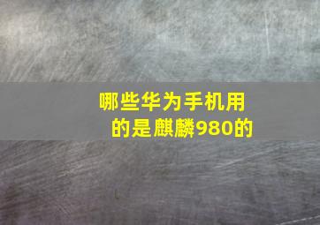 哪些华为手机用的是麒麟980的