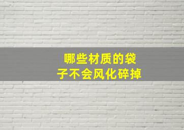 哪些材质的袋子不会风化碎掉