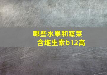 哪些水果和蔬菜含维生素b12高