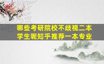 哪些考研院校不歧视二本学生呢知乎推荐一本专业