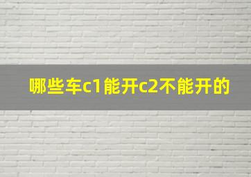 哪些车c1能开c2不能开的