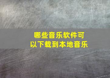 哪些音乐软件可以下载到本地音乐