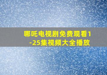 哪吒电视剧免费观看1-25集视频大全播放