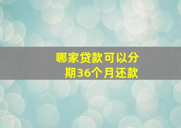 哪家贷款可以分期36个月还款