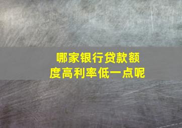 哪家银行贷款额度高利率低一点呢