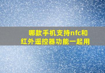 哪款手机支持nfc和红外遥控器功能一起用