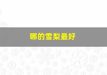 哪的雪梨最好