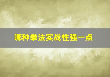 哪种拳法实战性强一点