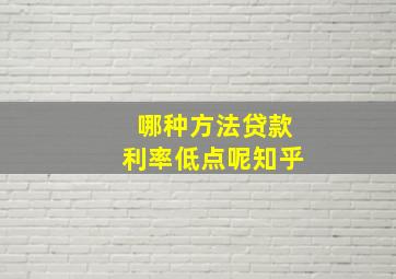 哪种方法贷款利率低点呢知乎