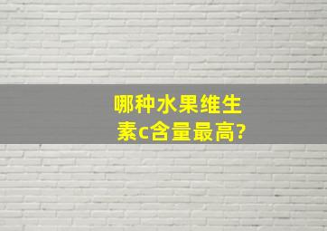 哪种水果维生素c含量最高?