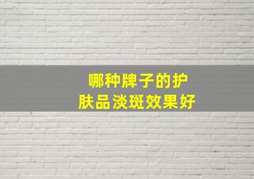 哪种牌子的护肤品淡斑效果好