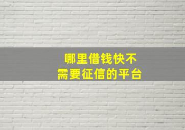 哪里借钱快不需要征信的平台