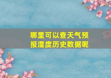 哪里可以查天气预报湿度历史数据呢