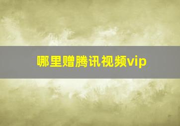 哪里赠腾讯视频vip