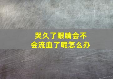 哭久了眼睛会不会流血了呢怎么办