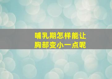 哺乳期怎样能让胸部变小一点呢