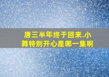 唐三半年终于回来.小舞特别开心是哪一集啊