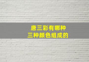 唐三彩有哪种三种颜色组成的