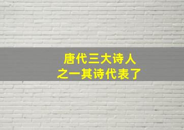 唐代三大诗人之一其诗代表了