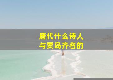 唐代什么诗人与贾岛齐名的