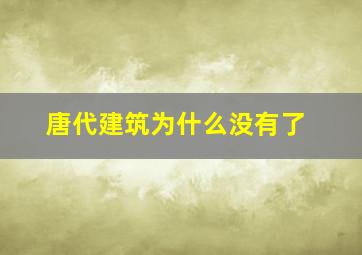 唐代建筑为什么没有了