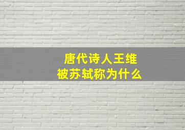 唐代诗人王维被苏轼称为什么