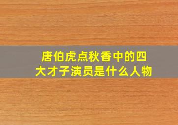 唐伯虎点秋香中的四大才子演员是什么人物