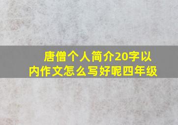 唐僧个人简介20字以内作文怎么写好呢四年级