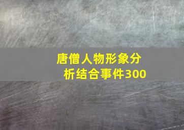 唐僧人物形象分析结合事件300