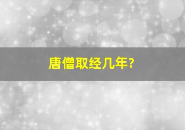 唐僧取经几年?