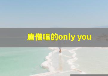 唐僧唱的only you