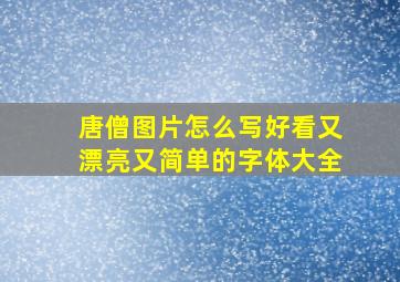 唐僧图片怎么写好看又漂亮又简单的字体大全