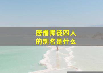 唐僧师徒四人的别名是什么