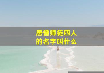 唐僧师徒四人的名字叫什么