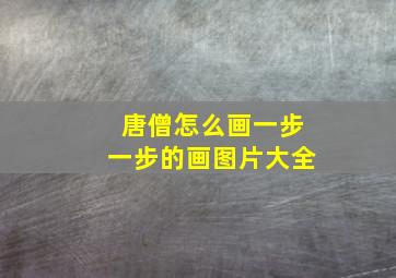 唐僧怎么画一步一步的画图片大全