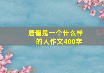 唐僧是一个什么样的人作文400字