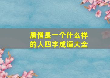 唐僧是一个什么样的人四字成语大全