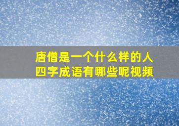 唐僧是一个什么样的人四字成语有哪些呢视频