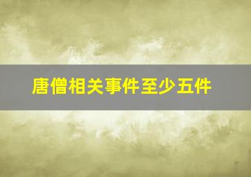 唐僧相关事件至少五件