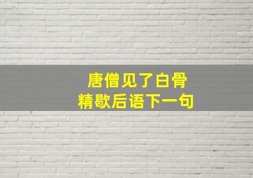 唐僧见了白骨精歇后语下一句