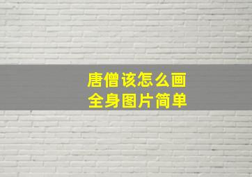 唐僧该怎么画 全身图片简单