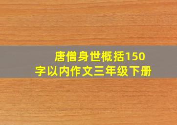 唐僧身世概括150字以内作文三年级下册