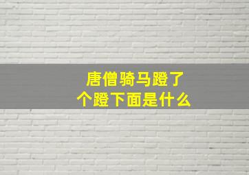 唐僧骑马蹬了个蹬下面是什么