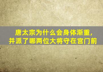 唐太宗为什么会身体渐重,并派了哪两位大将守在宫门前