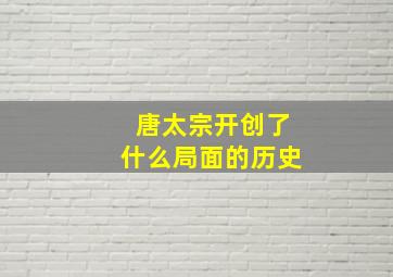 唐太宗开创了什么局面的历史