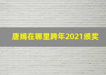 唐嫣在哪里跨年2021颁奖