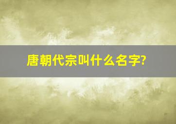 唐朝代宗叫什么名字?