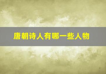 唐朝诗人有哪一些人物