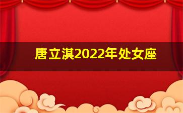 唐立淇2022年处女座